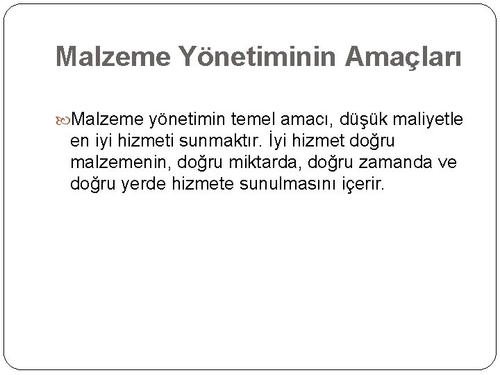 Malzeme Yönetiminin Amaçları Malzeme yönetimin temel amacı, düşük maliyetle en iyi hizmeti sunmaktır. İyi