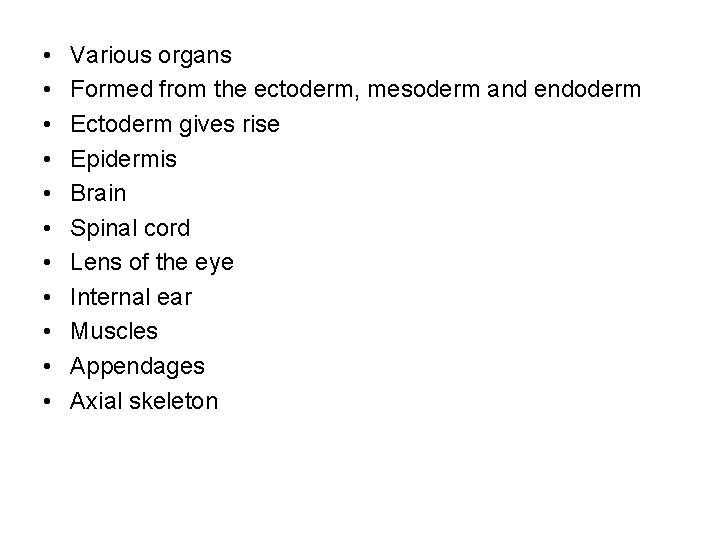  • • • Various organs Formed from the ectoderm, mesoderm and endoderm Ectoderm