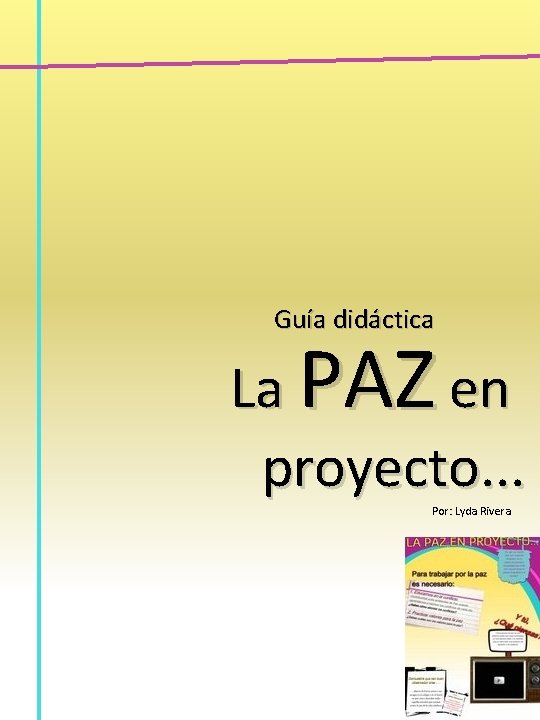 Guía didáctica La PAZ en proyecto. . . Por: Lyda Rivera 