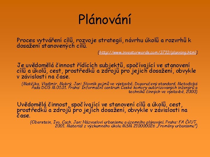 Plánování Proces vytváření cílů, rozvoje strategií, návrhu úkolů a rozvrhů k dosažení stanovených cílů.