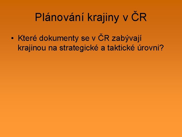 Plánování krajiny v ČR • Které dokumenty se v ČR zabývají krajinou na strategické