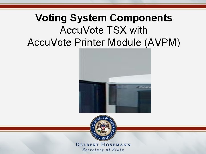 Voting System Components Accu. Vote TSX with Accu. Vote Printer Module (AVPM) 