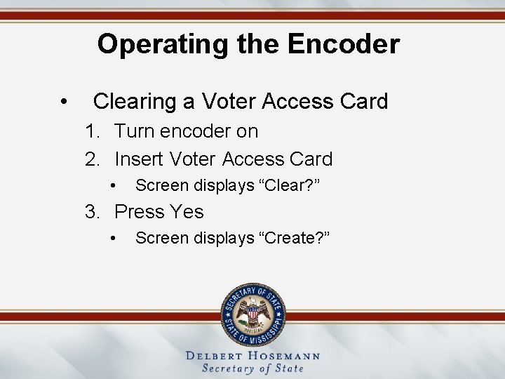 Operating the Encoder • Clearing a Voter Access Card 1. Turn encoder on 2.