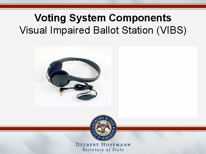 Voting System Components Visual Impaired Ballot Station (VIBS) 