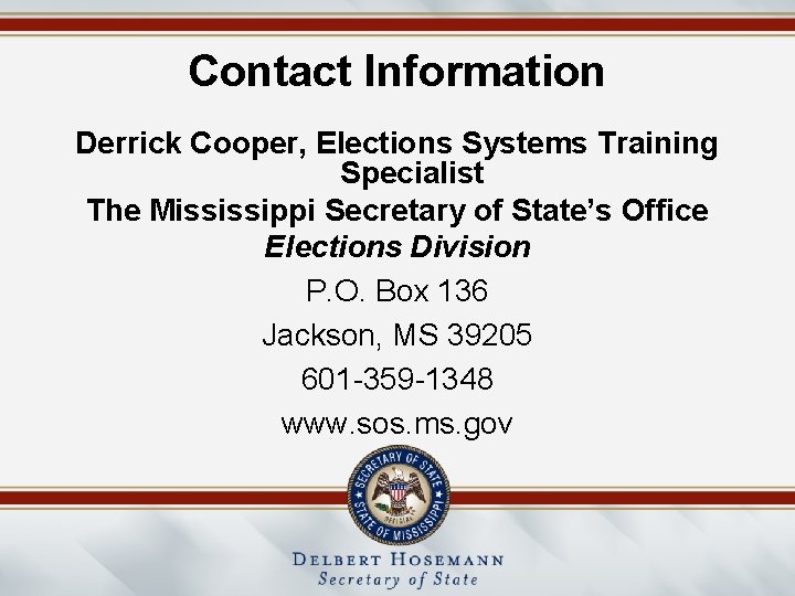 Contact Information Derrick Cooper, Elections Systems Training Specialist The Mississippi Secretary of State’s Office