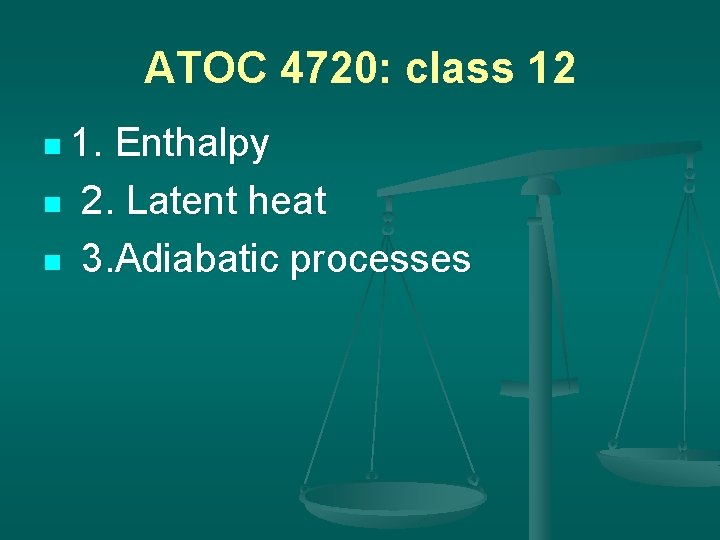 ATOC 4720: class 12 n 1. n n Enthalpy 2. Latent heat 3. Adiabatic