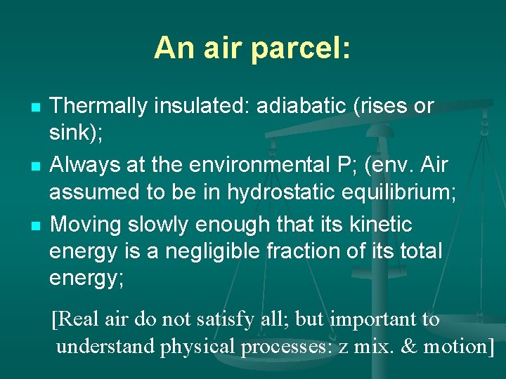 An air parcel: n n n Thermally insulated: adiabatic (rises or sink); Always at