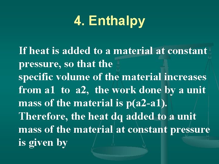 4. Enthalpy If heat is added to a material at constant pressure, so that