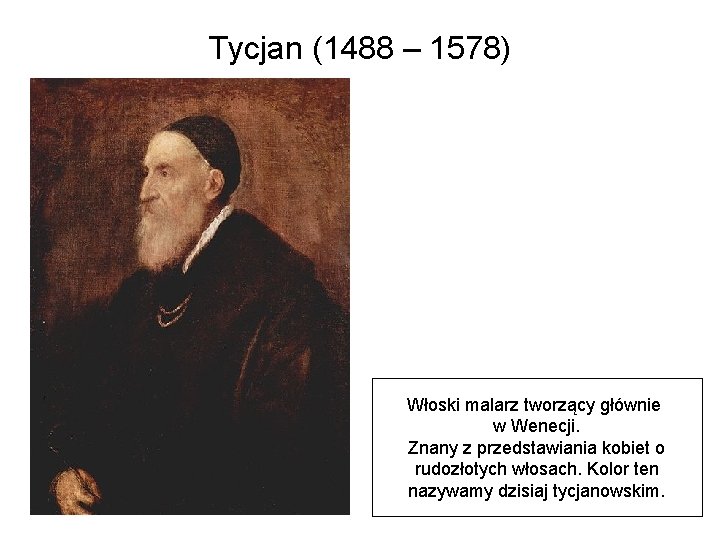 Tycjan (1488 – 1578) Włoski malarz tworzący głównie w Wenecji. Znany z przedstawiania kobiet