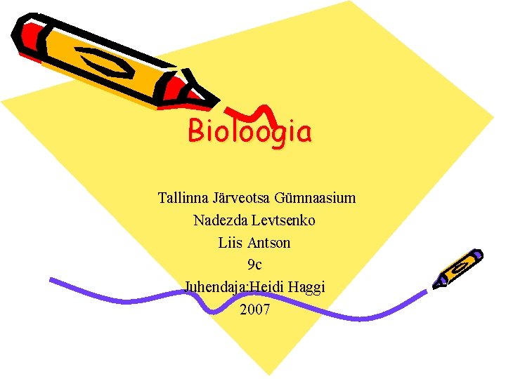 Bioloogia Tallinna Järveotsa Gümnaasium Nadezda Levtsenko Liis Antson 9 c Juhendaja: Heidi Haggi 2007