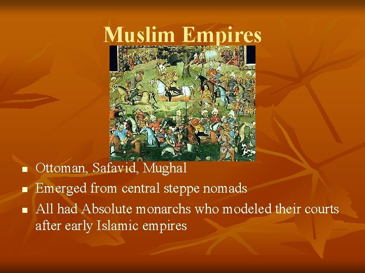 Muslim Empires n n n Ottoman, Safavid, Mughal Emerged from central steppe nomads All