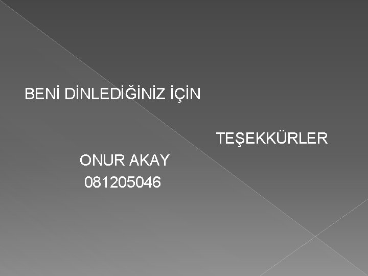 BENİ DİNLEDİĞİNİZ İÇİN TEŞEKKÜRLER ONUR AKAY 081205046 