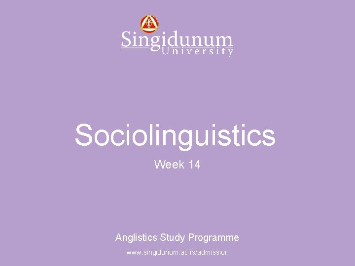 Anglistics Study Programme Sociolinguistics Week 14 Anglistics Study Programme www. singidunum. ac. rs/admission 