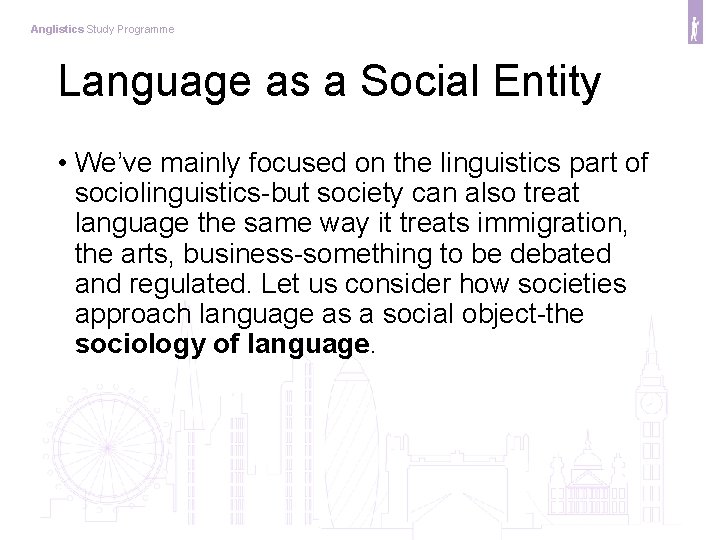 Anglistics Study Programme Language as a Social Entity • We’ve mainly focused on the