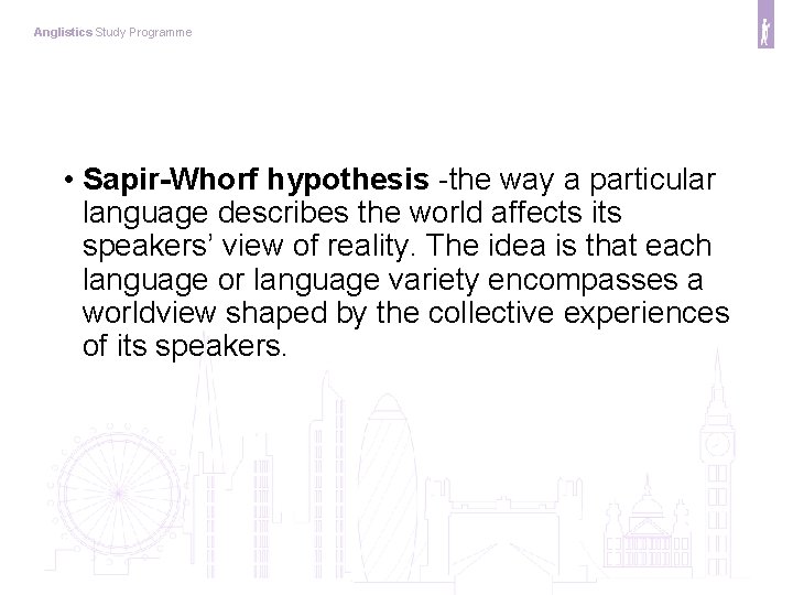 Anglistics Study Programme • Sapir-Whorf hypothesis -the way a particular language describes the world