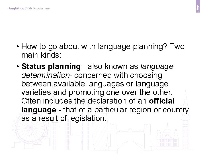 Anglistics Study Programme • How to go about with language planning? Two main kinds: