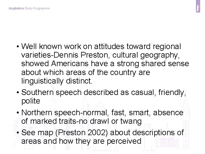 Anglistics Study Programme • Well known work on attitudes toward regional varieties-Dennis Preston, cultural