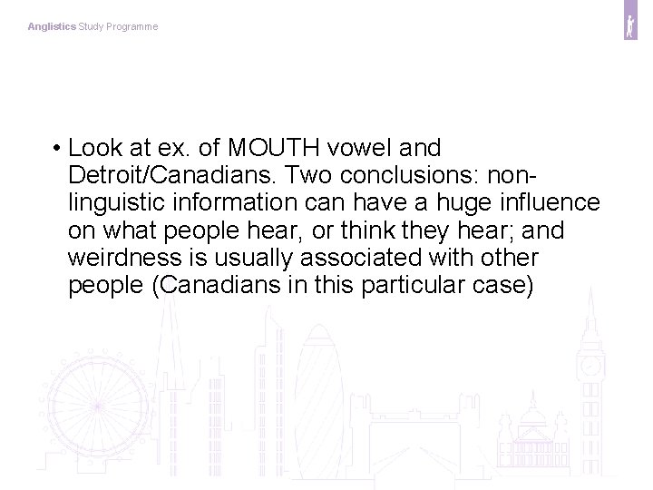 Anglistics Study Programme • Look at ex. of MOUTH vowel and Detroit/Canadians. Two conclusions: