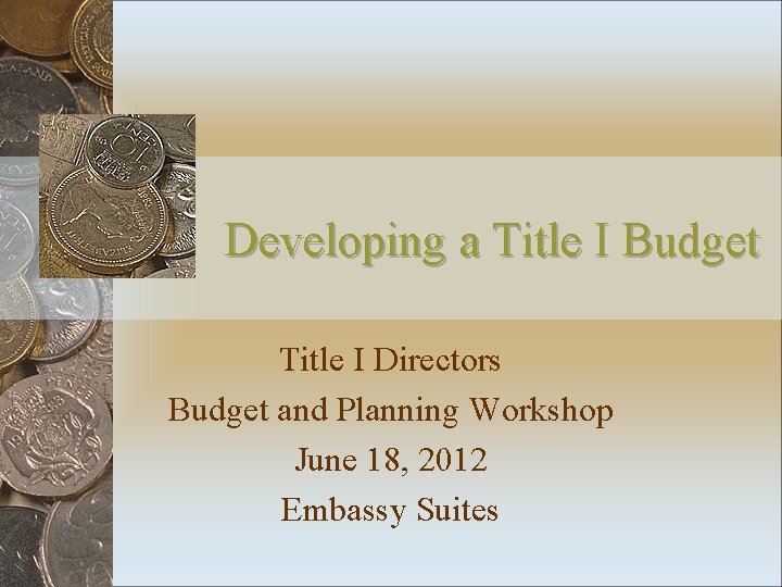 Developing a Title I Budget Title I Directors Budget and Planning Workshop June 18,