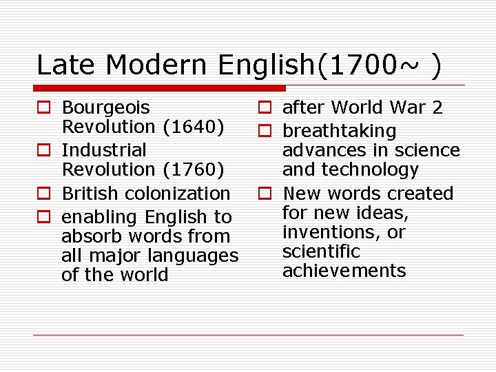 Late Modern English(1700~ ) o Bourgeois Revolution (1640) o Industrial Revolution (1760) o British