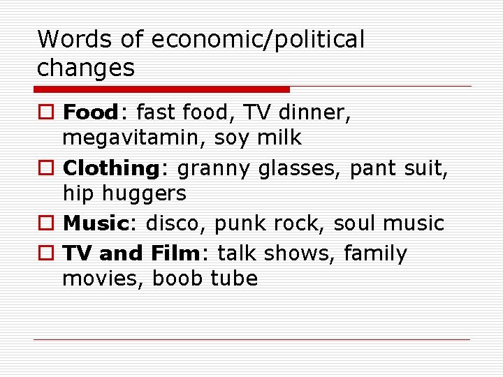 Words of economic/political changes o Food: fast food, TV dinner, megavitamin, soy milk o