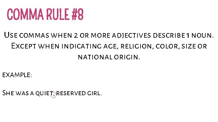 COMMA RULE #8 Use commas when 2 or more adjectives describe 1 noun. Except