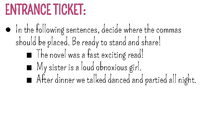 ENTRANCE TICKET: ● In the following sentences, decide where the commas should be placed.