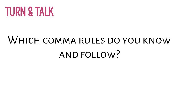 TURN & TALK Which comma rules do you know and follow? 