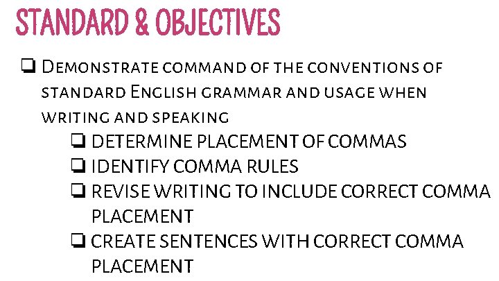 STANDARD & OBJECTIVES ❏ Demonstrate command of the conventions of standard English grammar and