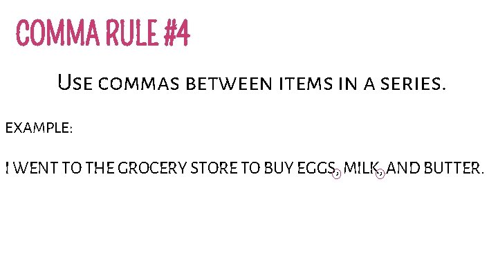 COMMA RULE #4 Use commas between items in a series. EXAMPLE: I WENT TO