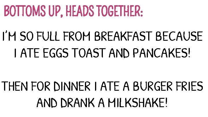 BOTTOMS UP, HEADS TOGETHER: I’M SO FULL FROM BREAKFAST BECAUSE I ATE EGGS TOAST