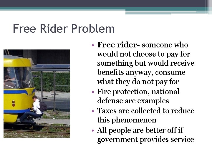 Free Rider Problem • Free rider- someone who would not choose to pay for
