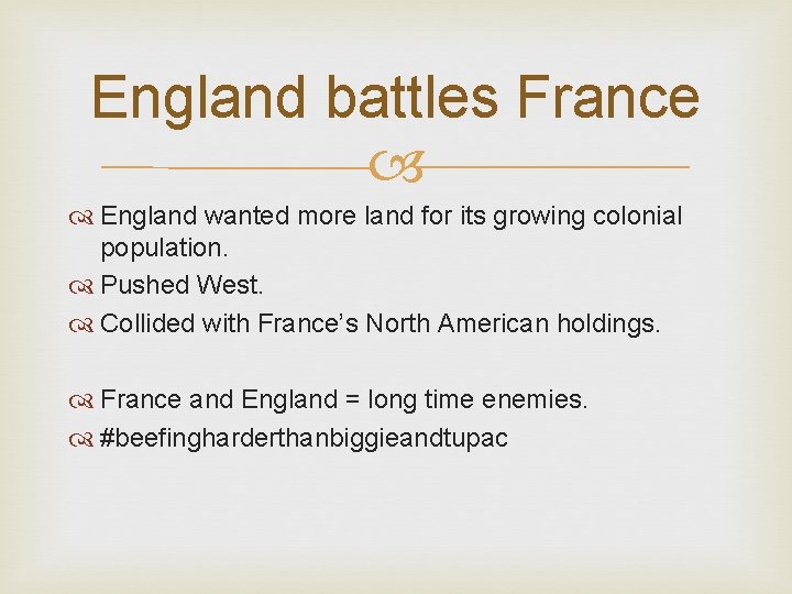 England battles France England wanted more land for its growing colonial population. Pushed West.