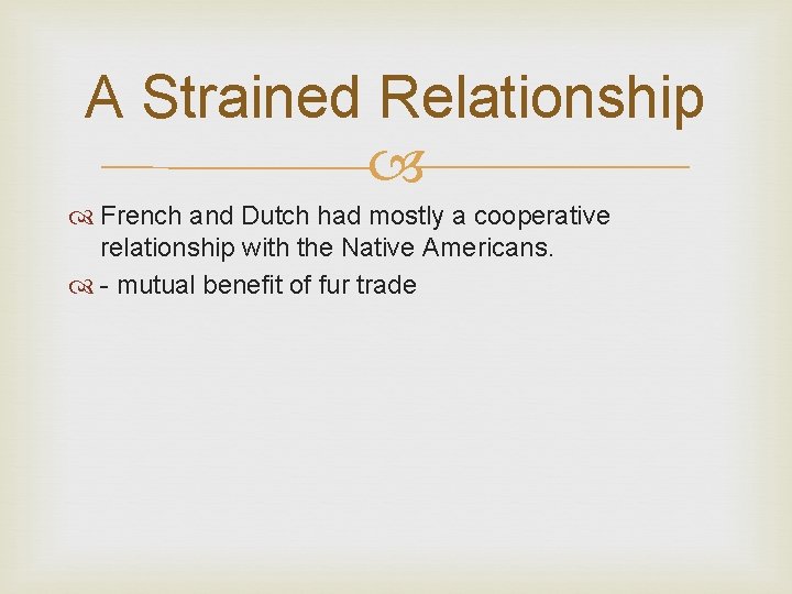 A Strained Relationship French and Dutch had mostly a cooperative relationship with the Native