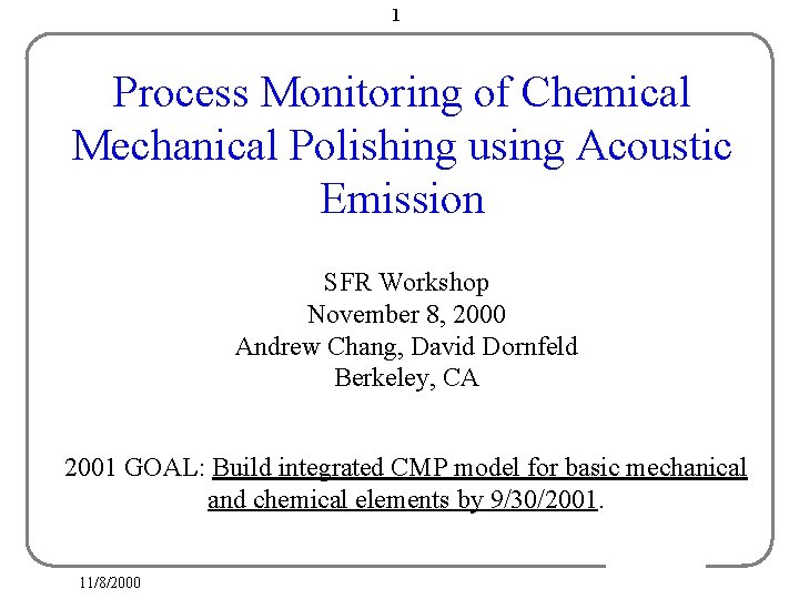 1 Process Monitoring of Chemical Mechanical Polishing using Acoustic Emission SFR Workshop November 8, 1 Process Monitoring of Chemical Mechanical Polishing using Acoustic Emission SFR Workshop November 8,