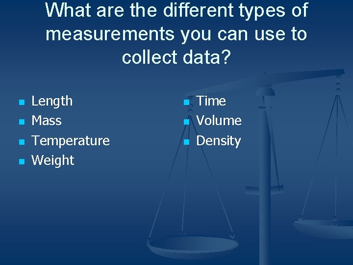 What are the different types of measurements you can use to collect data? n