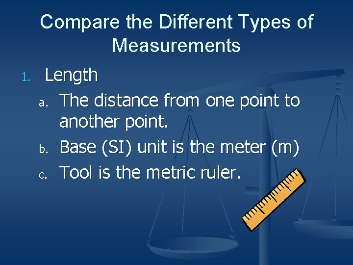 Compare the Different Types of Measurements 1. Length a. The distance from one point
