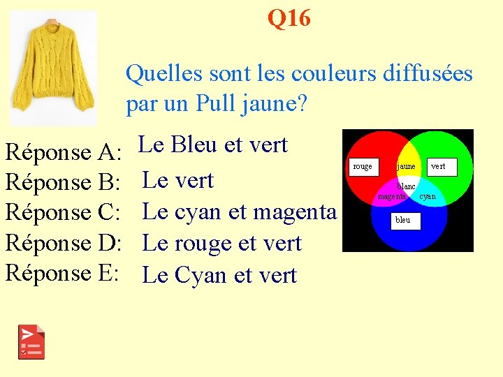 Q 16 Quelles sont les couleurs diffusées par un Pull jaune? Réponse A: Réponse