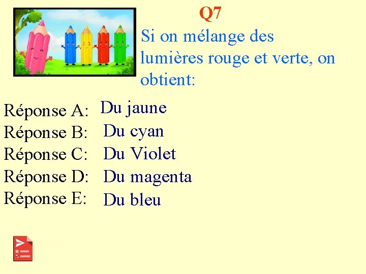 Q 7 Si on mélange des lumières rouge et verte, on obtient: Réponse A: