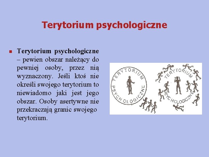 Terytorium psychologiczne n Terytorium psychologiczne – pewien obszar należący do pewniej osoby, przez nią