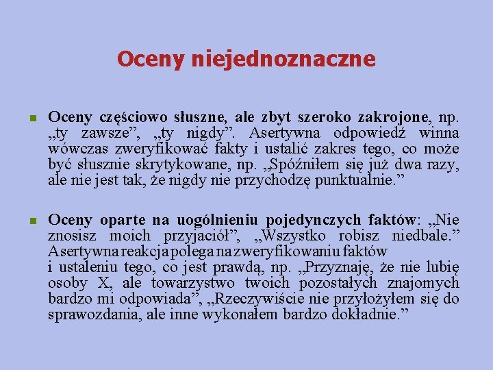 Oceny niejednoznaczne n Oceny częściowo słuszne, ale zbyt szeroko zakrojone, np. „ty zawsze”, „ty