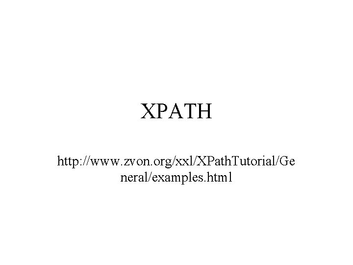 XPATH http: //www. zvon. org/xxl/XPath. Tutorial/Ge neral/examples. html 