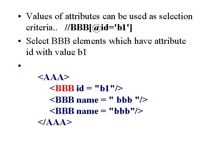  • Values of attributes can be used as selection criteria. . //BBB[@id='b 1']