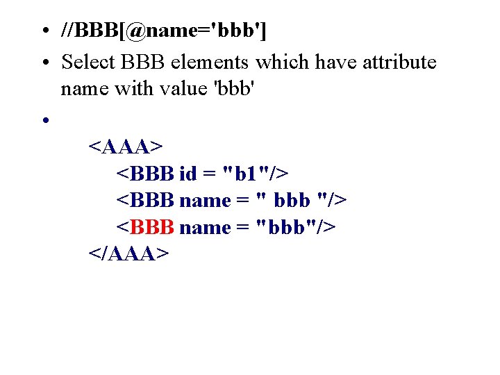  • //BBB[@name='bbb'] • Select BBB elements which have attribute name with value 'bbb'