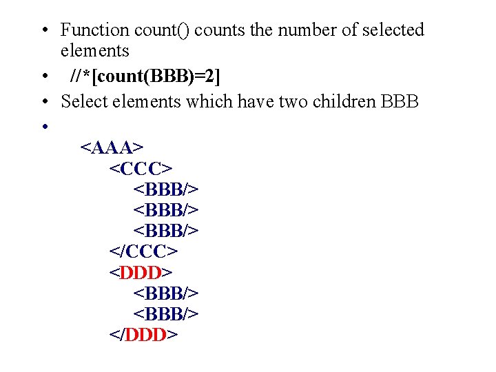  • Function count() counts the number of selected elements • //*[count(BBB)=2] • Select