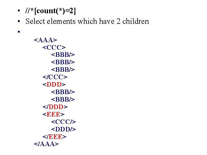  • //*[count(*)=2] • Select elements which have 2 children • <AAA> <CCC> <BBB/>