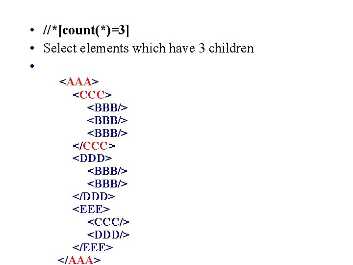  • //*[count(*)=3] • Select elements which have 3 children • <AAA> <CCC> <BBB/>