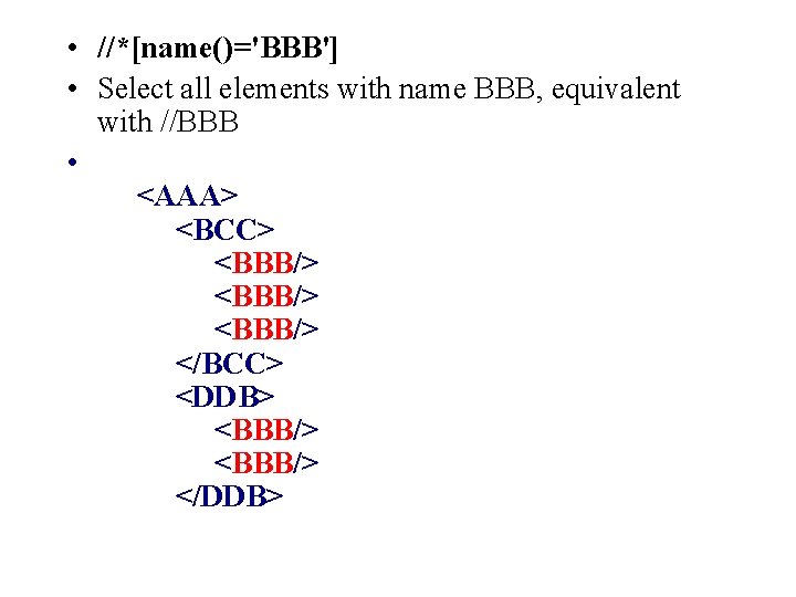  • //*[name()='BBB'] • Select all elements with name BBB, equivalent with //BBB •