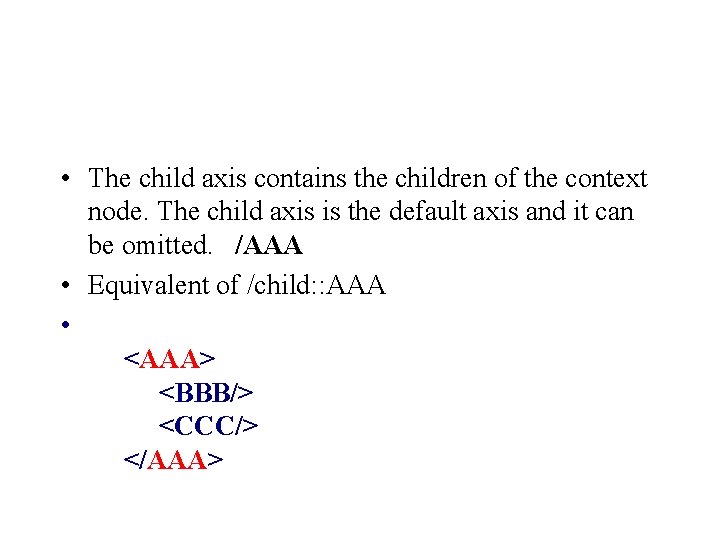 • The child axis contains the children of the context node. The child