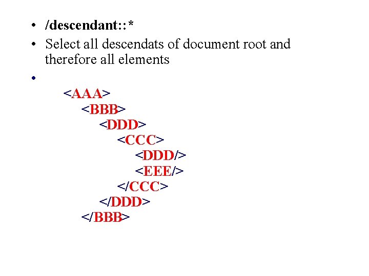  • /descendant: : * • Select all descendats of document root and therefore